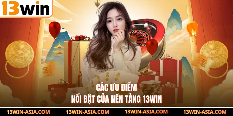 Các ưu điểm nổi bật của nền tảng 13Win